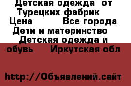 Детская одежда, от Турецких фабрик  › Цена ­ 400 - Все города Дети и материнство » Детская одежда и обувь   . Иркутская обл.